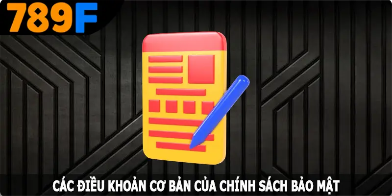Các điều khoản cơ bản của chính sách bảo mật 789F Các điều khoản cơ bản của chính sách bảo mật 789F