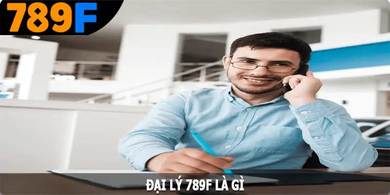 Đại lý 789F là gì?