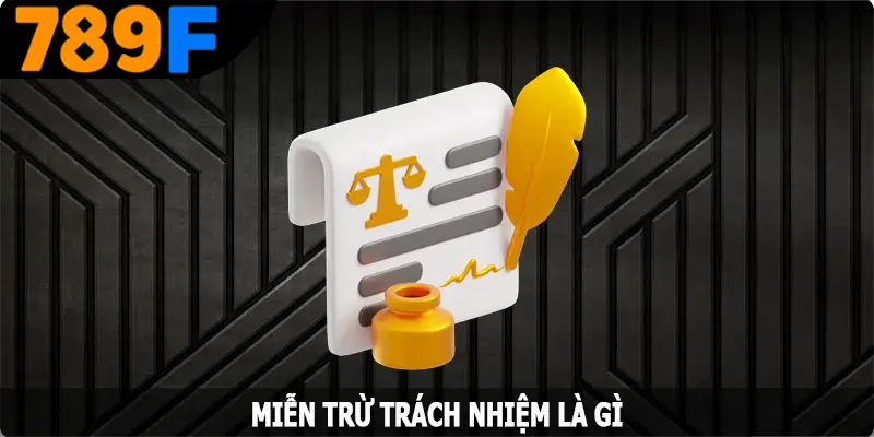 Miễn trừ trách nhiệm 789F là gì?