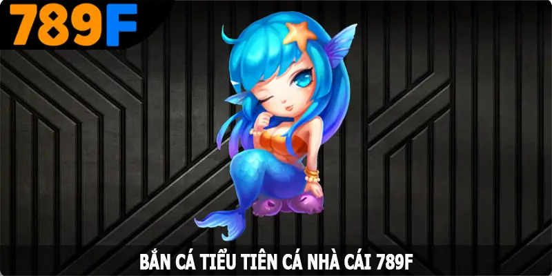 Bắn Cá Tiểu Tiên Cá - Khám Phá Thế Giới Đại Dương Huyền Bí