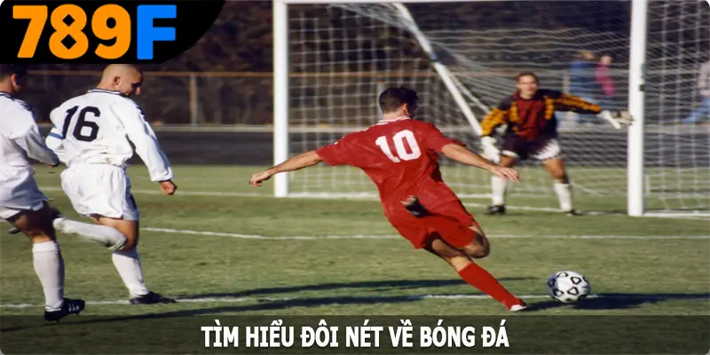 Tìm hiểu đôi nét về bóng đá của 789F