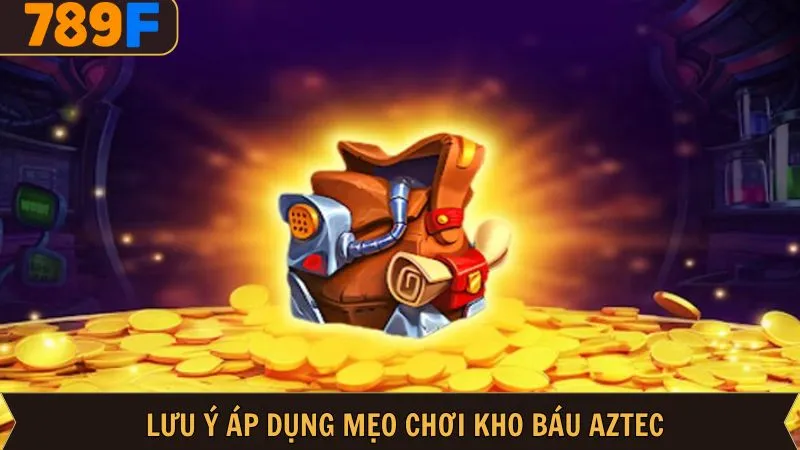 Chú ý để áp dụng mẹo chơi kho báu Aztec hiệu quả
