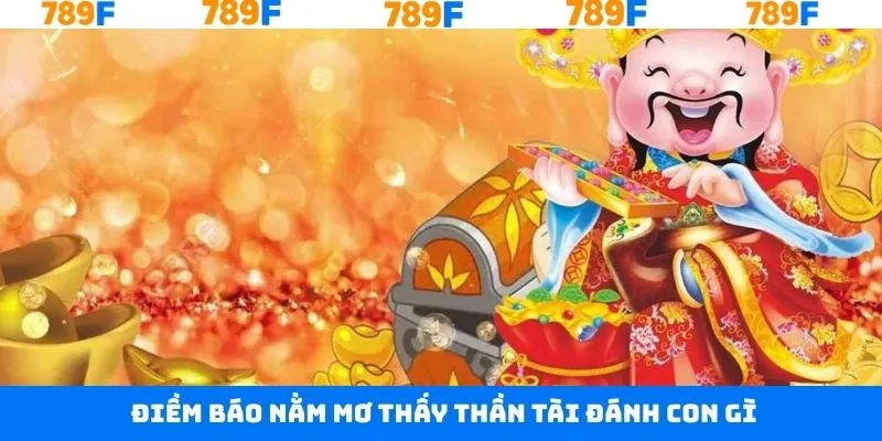 Điềm báo nằm mơ thấy thần tài đánh con gì