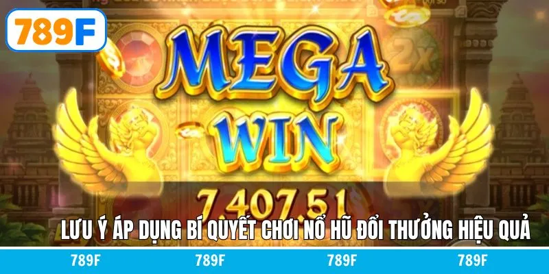 Lưu ý quan trọng áp dụng bí quyết chơi nổ hũ đổi thưởng hiệu quả