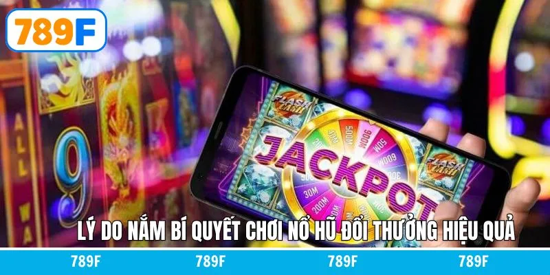 Ưu điểm khi nắm các bí quyết chơi nổ hũ đổi thưởng hiệu quả