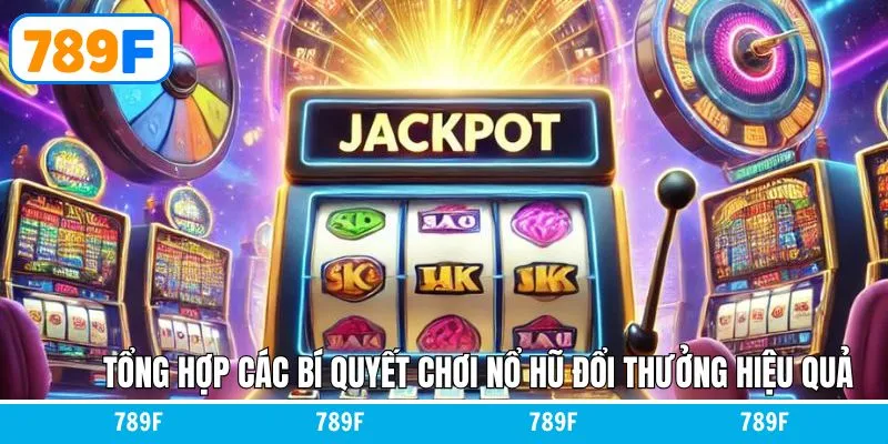 Bật mí kinh nghiệm săn jackpot tại 789F